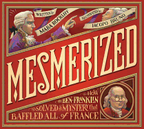 Mesmerized: How Ben Franklin Solved a Mystery That Baffled All of France