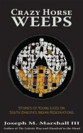 Crazy Horse Weeps: Stories of Young Lives on South Dakota's Indian Reservations