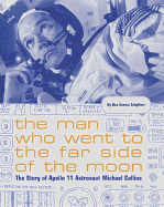 The Man Who Went to the Far Side of the Moon: The Story of Apollo 11 Astronaut Michael Collins