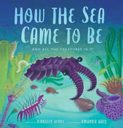How the Sea Came to Be: (And All the Creatures in It)