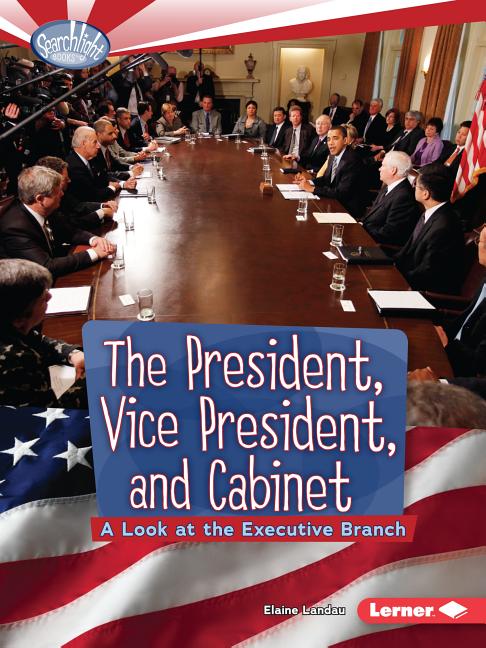 The President, Vice President, and Cabinet: A Look at the Executive Branch