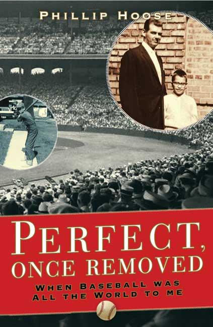 Perfect, Once Removed: When Baseball Was All the World to Me