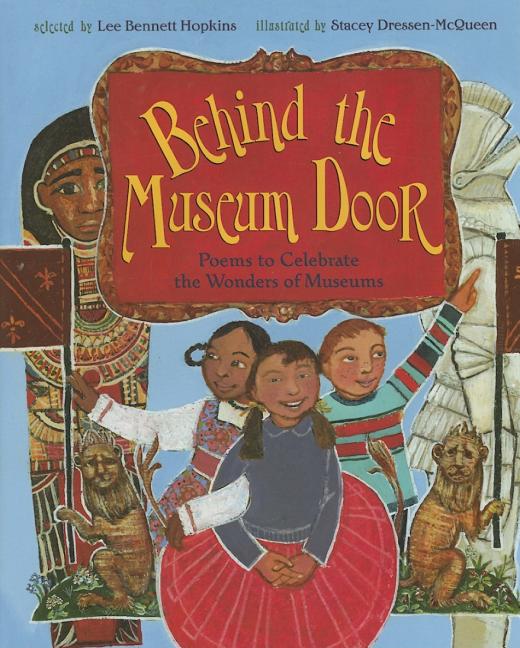 Behind the Museum Door: Poems to Celebrate the Wonders of Museums