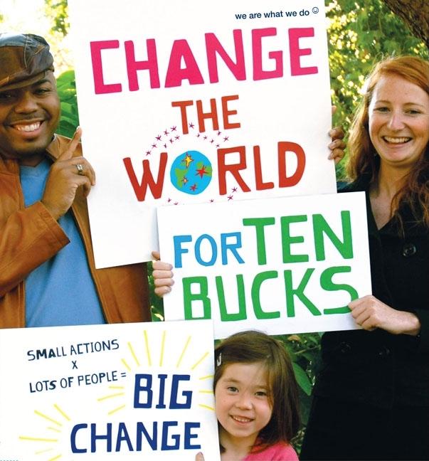 Change the World for Ten Bucks: Small Actions X Lots of People = Big Change