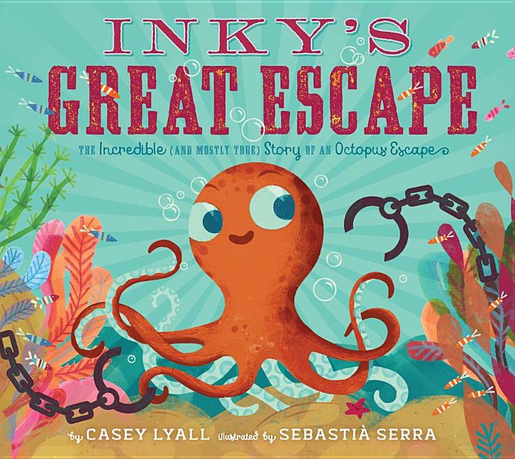 Inky's Great Escape: The Incredible (and Mostly True) Story of an Octopus Escape