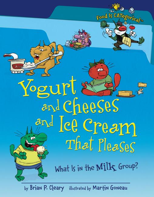 Yogurt and Cheeses and Ice Cream That Pleases: What Is in the Milk Group?