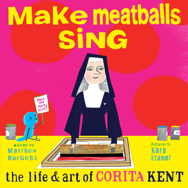 Make Meatballs Sing: The Life and Art of Sister Corita Kent