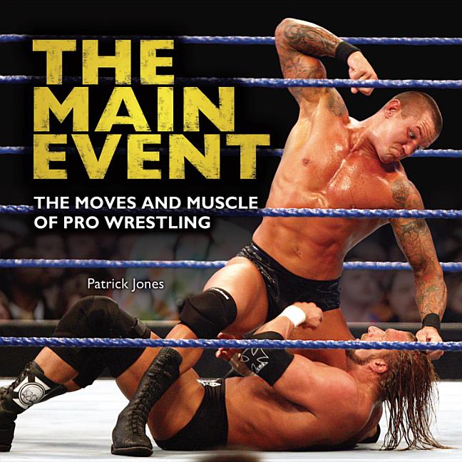 The Main Event: The Moves and Muscle of Pro Wrestling