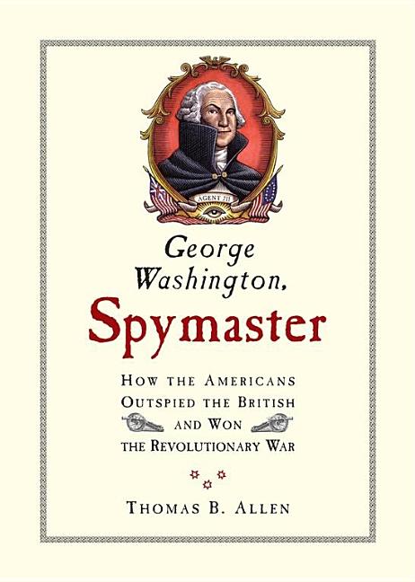 George Washington, Spymaster: How the Americans Outspied the British and Won the Revolutionary War