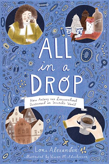 All in a Drop: How Antony Van Leeuwenhoek Discovered an Invisible World