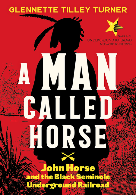 A Man Called Horse: John Horse and the Black Seminole Underground Railroad