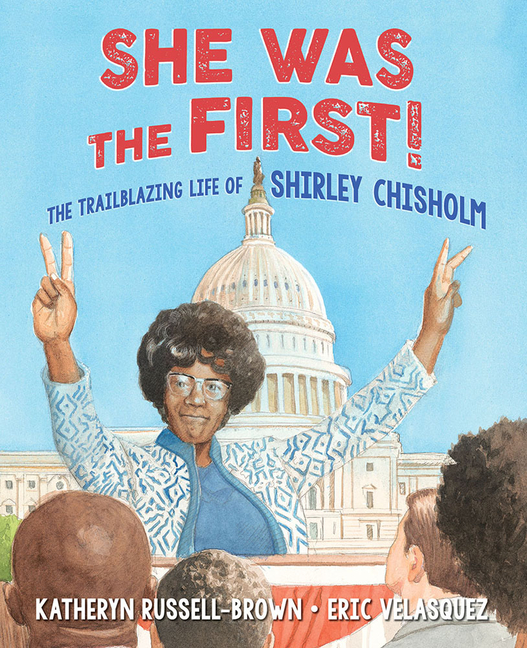 She Was the First!: The Trailblazing Life of Shirley Chisholm