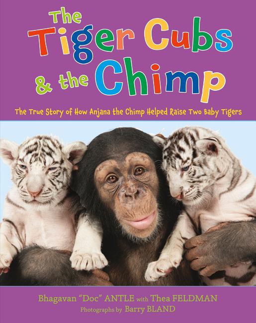 The Tiger Cubs and the Chimp: The True Story of How Anjana the Chimp Helped Raise Two Baby Tigers