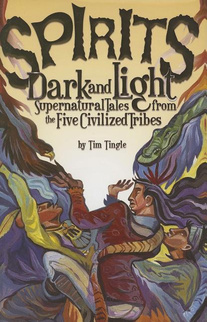 Spirits Dark and Light: Supernatural Tales from the Five Civilized Tribes