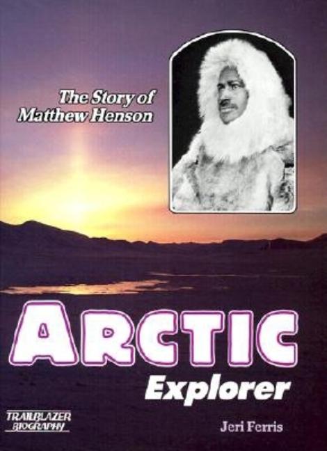 Arctic Explorer: The Story of Matthew Henson