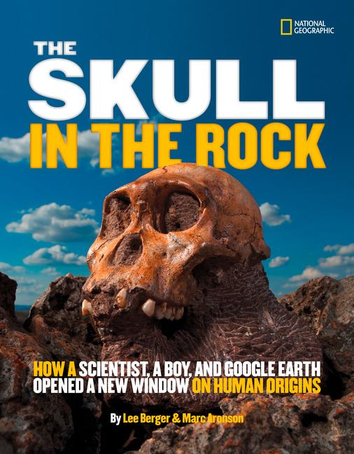 The Skull in the Rock: How a Scientist, a Boy, and Google Earth Opened a New Window on Human Origins