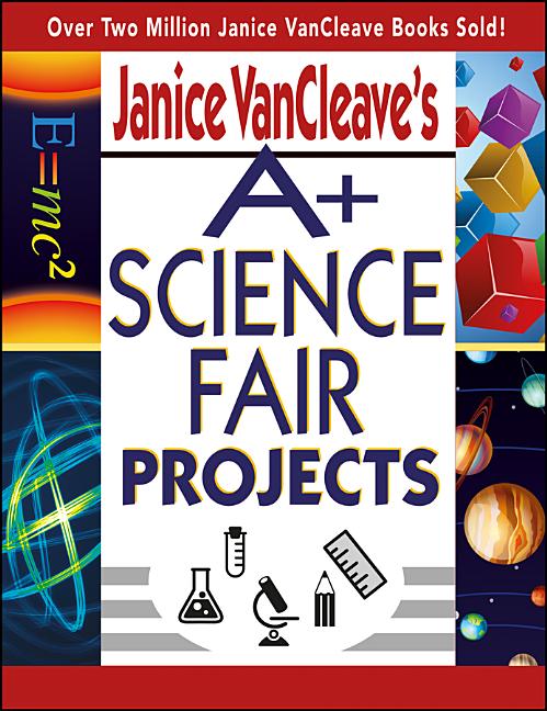 Janice VanCleave's A+ Science Fair Projects