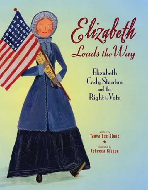 Elizabeth Leads the Way: Elizabeth Cady Stanton and the Right to Vote