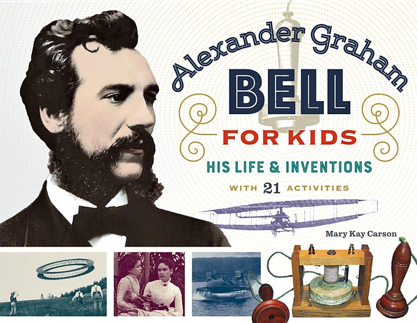 Alexander Graham Bell for Kids: His Life and Inventions, with 21 Activities