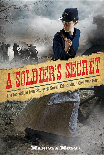 A Soldier's Secret: The Incredible True Story of Sarah Edmonds, a Civil War Hero