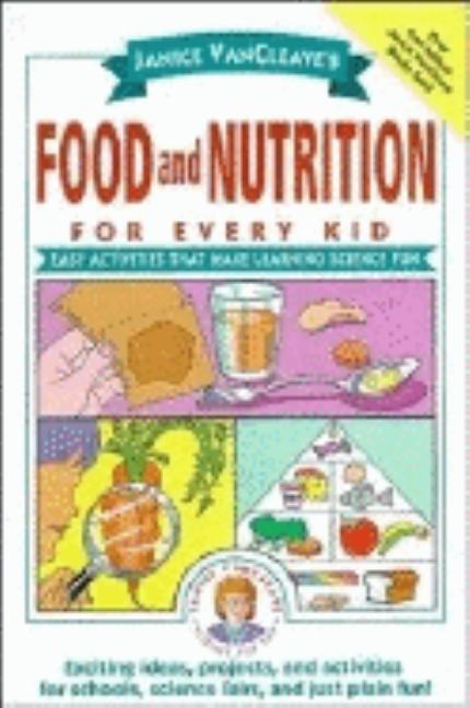 Janice VanCleave's Food and Nutrition for Every Kid: Easy Activities That Make Learning Science Fun