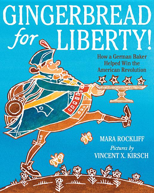 Gingerbread for Liberty!: How a German Baker Helped Win the American Revolution