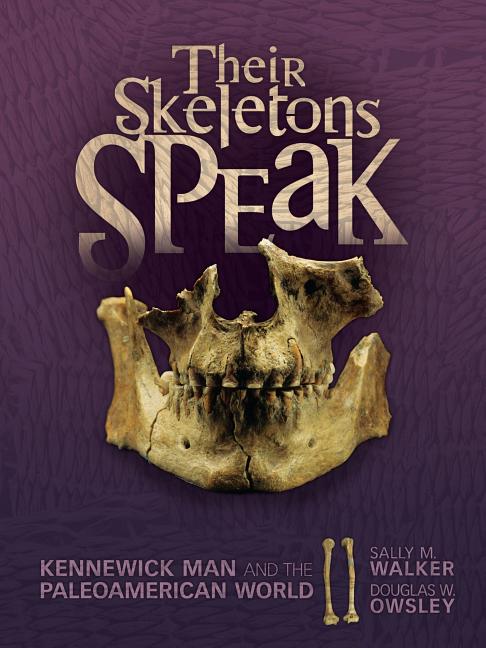 Their Skeletons Speak: Kennewick Man and the Paleoamerican World