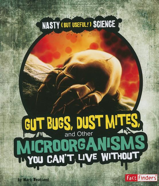 Gut Bugs, Dust Mites, and Other Microorganisms You Can't Live Without