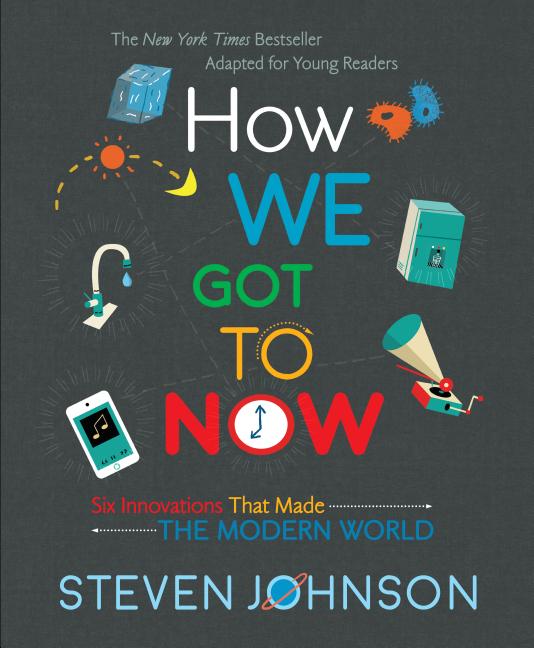 How We Got to Now: Six Innovations That Made the Modern World (Adapted for Young Readers)