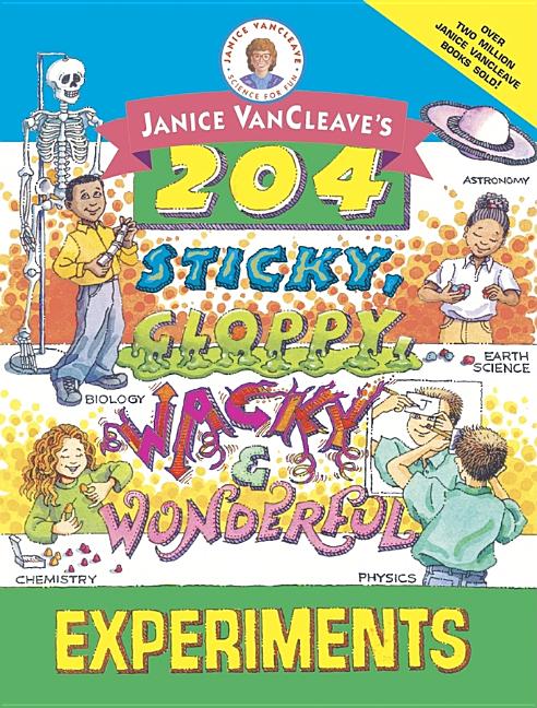 Janice VanCleave's 204 Sticky, Gloppy, Wacky and Wonderful Experiments