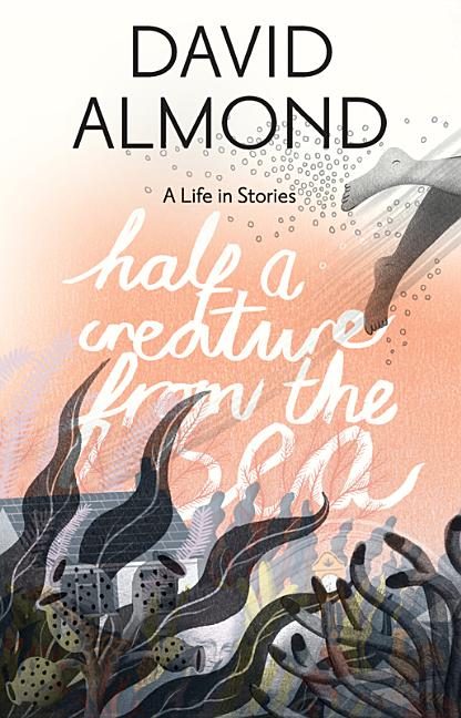 Half a Creature from the Sea: A Life in Stories