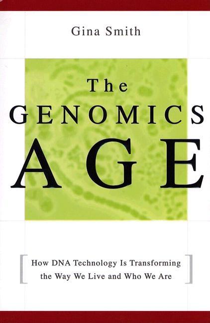 The Genomics Age: How DNA Technology Is Transforming the Way We Live and Who We Are