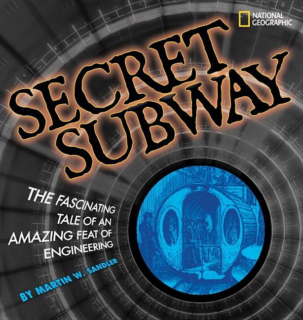 Secret Subway: The Fascinating Tale of an Amazing Feat of Engineering