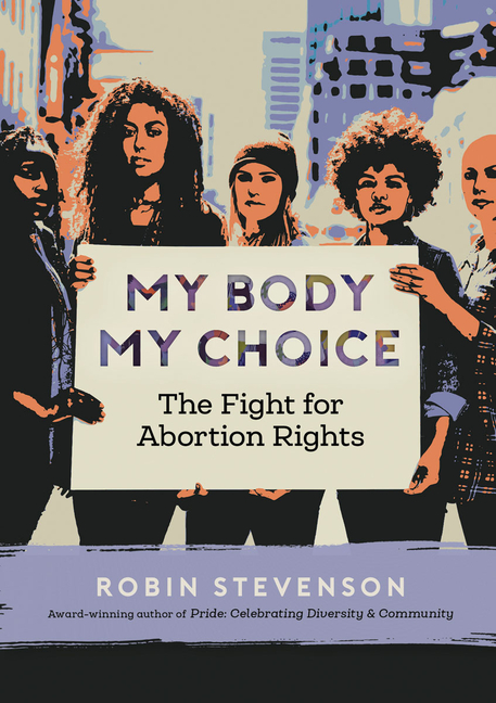 My Body My Choice: The Fight for Abortion Rights