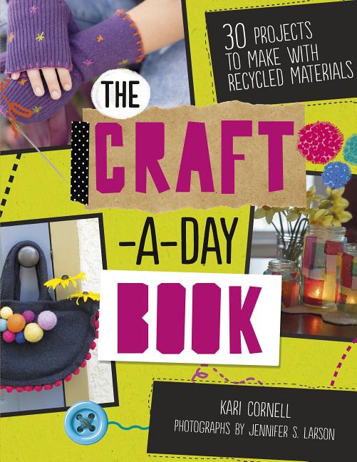 The Craft-A-Day Book: 30 Projects to Make with Recycled Materials