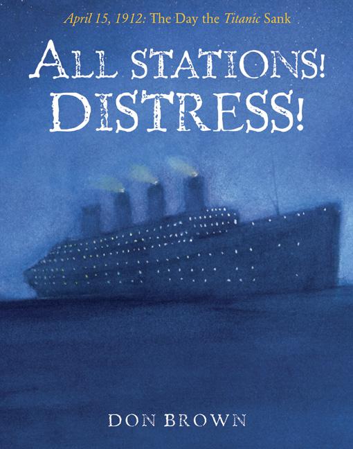 All Stations! Distress!: April 15, 1912: The Day the Titanic Sank