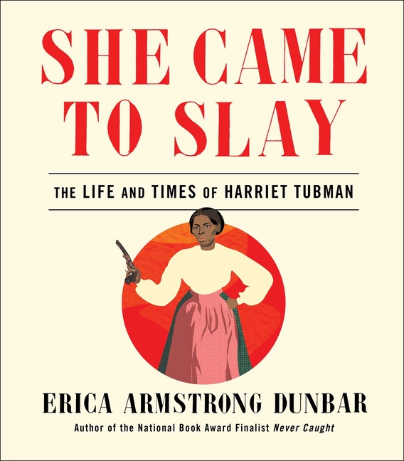 She Came to Slay: The Life and Times of Harriet Tubman