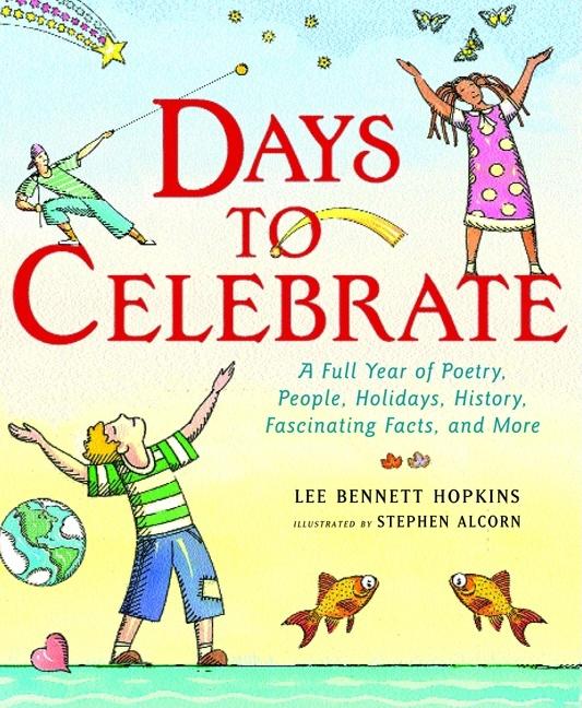 Days to Celebrate: A Full Year of Poetry, People, Holidays, History, Fascinating Facts, and More