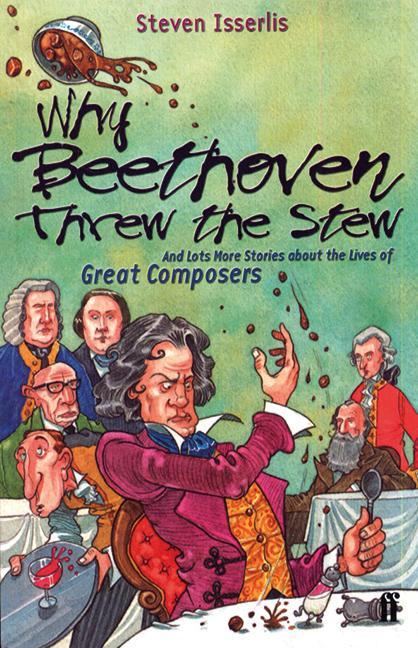 Why Beethoven Threw the Stew: And Lots More Stories about the Lives of Great Composers