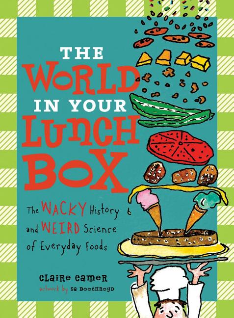 The World in Your Lunch Box: The Wacky History and Weird Science of Everyday Foods