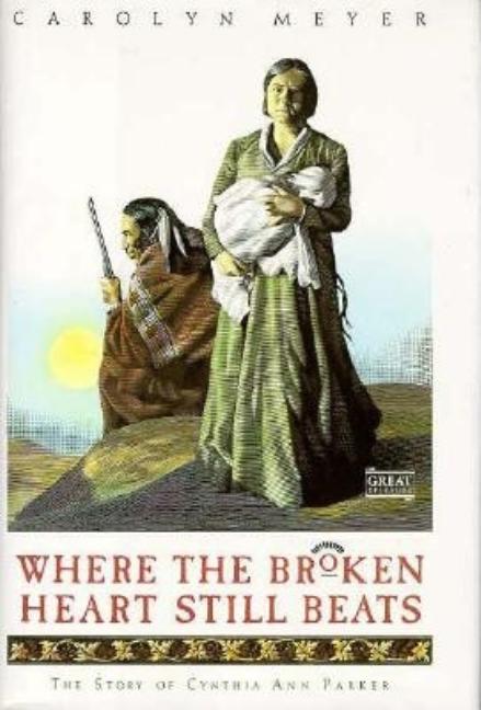 Where the Broken Heart Still Beats: The Story of Cynthia Ann Parker