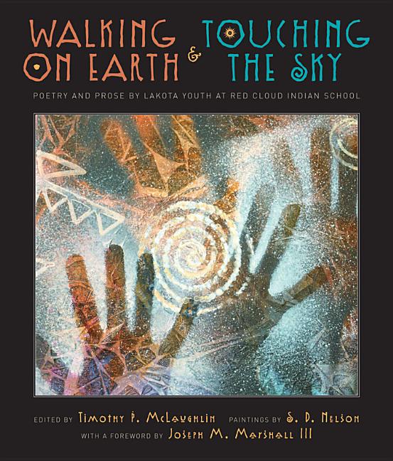 Walking on Earth & Touching the Sky: Poetry and Prose by Lakota Youth at Red Cloud Indian School