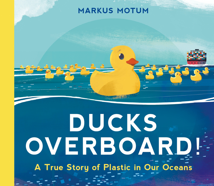 Ducks Overboard!: A True Story of Plastic in Our Oceans