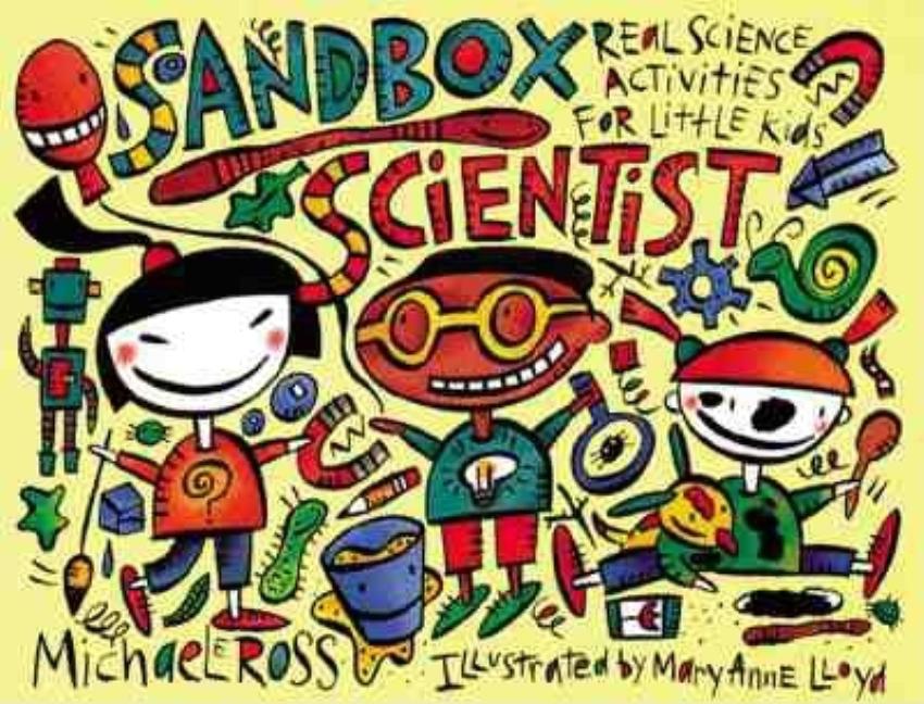 Sandbox Scientist: Real Science Activities for Little Kids