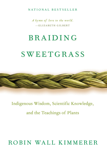 Braiding Sweetgrass: Indigenous Wisdom, Scientific Knowledge, and the Teachings of Plants