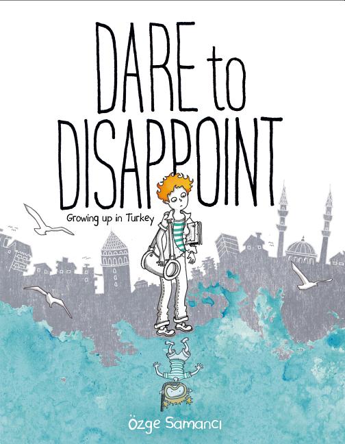 Dare to Disappoint: Growing Up in Turkey