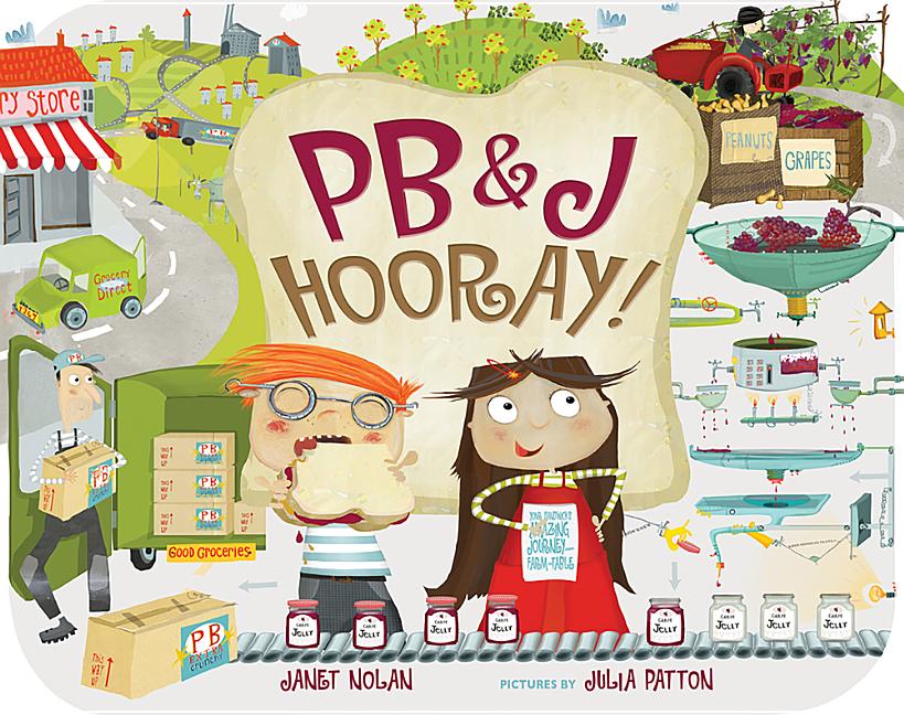 PB&J Hooray!: Your Sandwich's Amazing Journey from Farm to Table