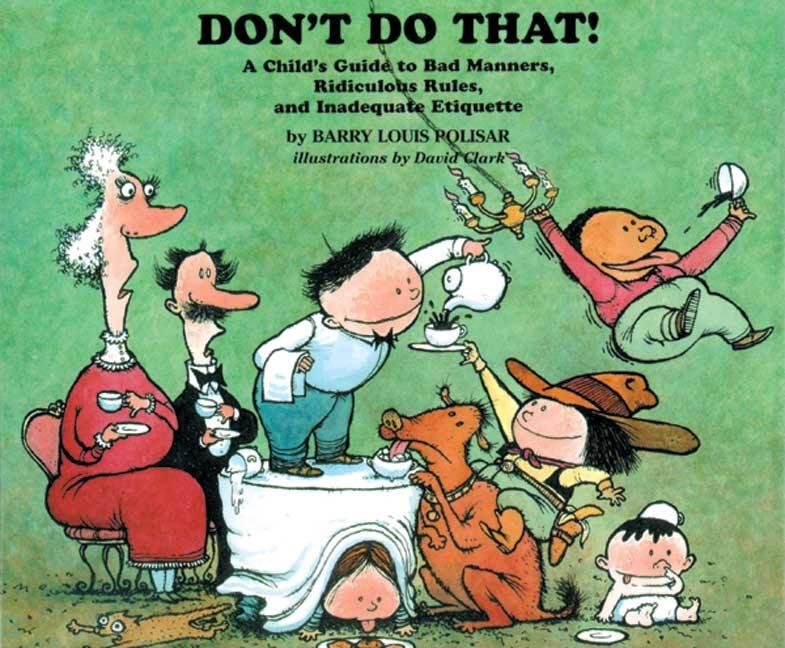 Don't Do That!: A Child's Guide to Bad Manners, Ridiculous Rules, and Inadequate Etiquette