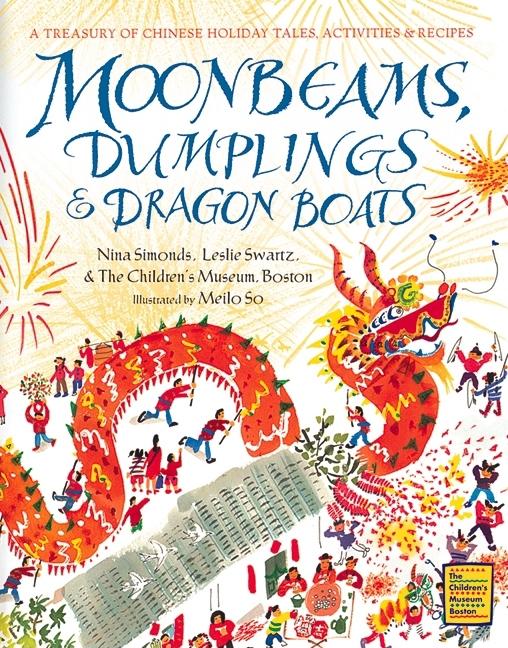 Moonbeams, Dumplings & Dragon Boats: A Treasury of Chinese Holiday Tales, Activities & Recipes