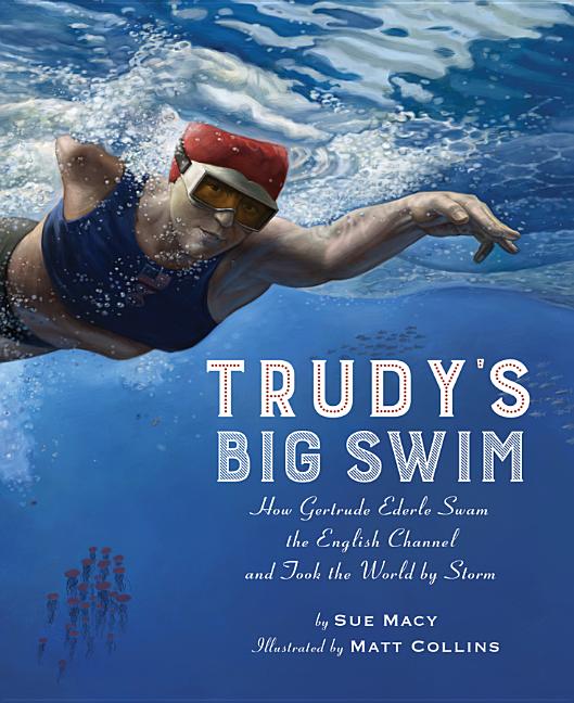 Trudy's Big Swim: How Gertrude Ederle Swam the English Channel and Took the World by Storm